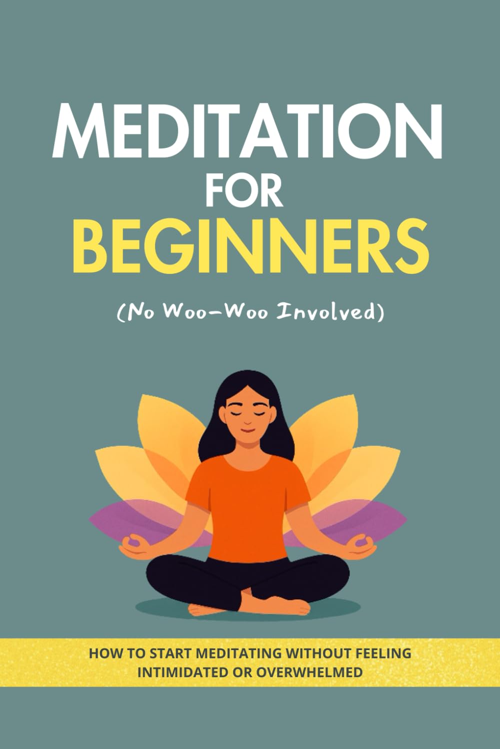 Meditation for Beginners (No Woo-Woo Involved): A Simple, No-Stress Guide to Build a Daily Practice, Reduce Anxiety, and Feel More Peace