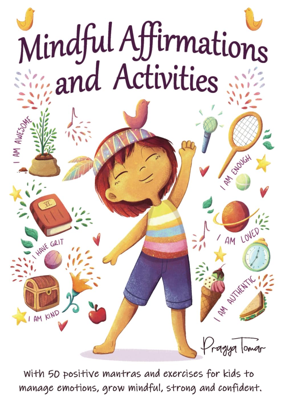 Mindful Affirmations and Activities: A Kid’s guide with 50 Positive Mantras and Activities to Manage Emotions, Grow Mindful, Strong and Confident (Hey Girl!)