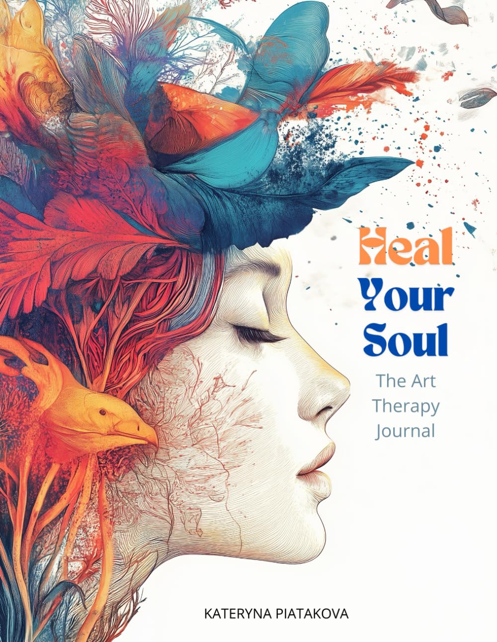 Heal Your Soul. The Art Therapy Journal: Guided exercises, prompts, focused on mindfulness, emotional release, self-reflection, anxiety reduction, resilience building, self-love, and gratitude.