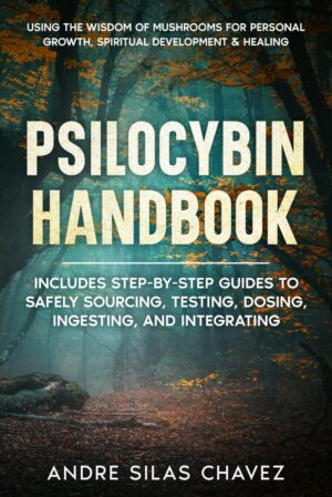 Psilocybin Handbook: Using the Wisd...