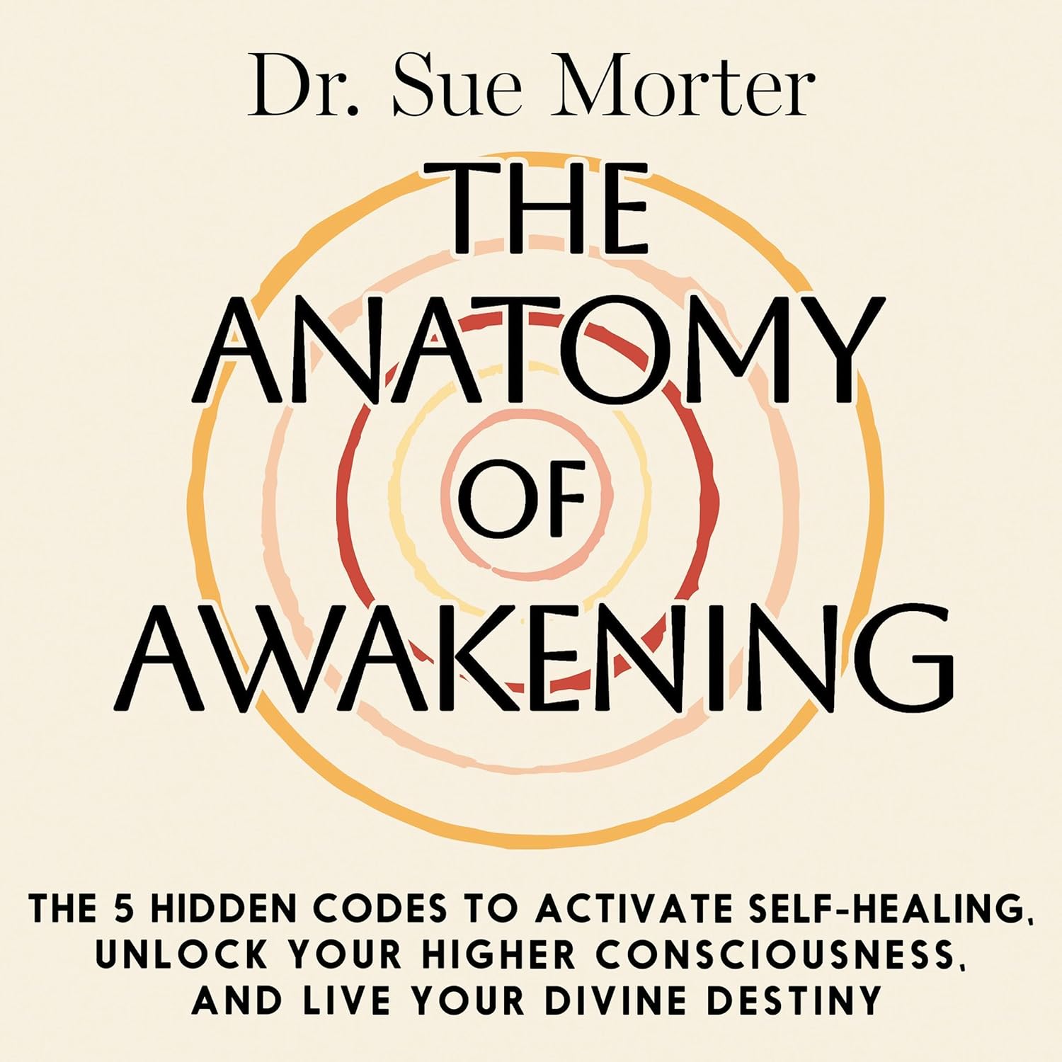 The Anatomy of Awakening: The 5 Hidden Codes to Activate Self-Healing, Unlock Your Higher Consciousness, and Live Your Divine Destiny