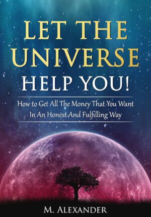 Let The Universe Help You!: How to ...