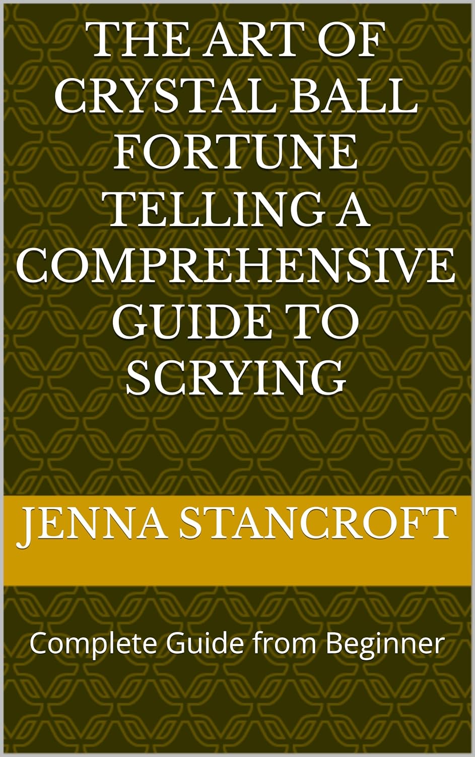 The Art of Crystal Ball Fortune Telling A Comprehensive Guide to Scrying : Complete Guide from Beginner