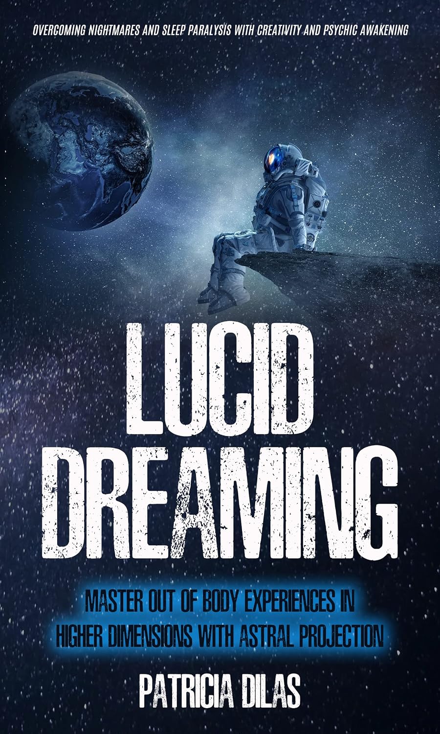 Lucid Dreaming: Master Out Of Body Experiences In Higher Dimensions With Astral Projection (Overcoming Nightmares And Sleep Paralysis With Creativity And Psychic Awakening)