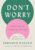 Don’t Worry: 48 Lessons on Relieving Anxiety from a Zen Buddhist Monk